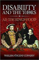 Disability and the Tudors: All the king's fools' 1526720051 Book Cover
