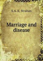 Marriage and disease: a study of heredity and the more important family degenerations 1432522515 Book Cover