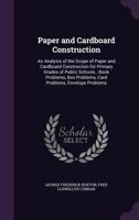 Paper and Cardboard Construction: An Analysis of the Scope of Paper and Cardboard Construction for Primary Grades of Public Schools...Book Problems, Box Problems, Card Problems, Envelope Problems 134724462X Book Cover