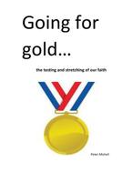 Going for gold: the testing and stretching of our faith 1535228105 Book Cover