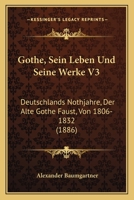 Gothe, Sein Leben Und Seine Werke V3: Deutschlands Nothjahre, Der Alte Gothe Faust, Von 1806-1832 (1886) 1168475015 Book Cover
