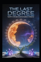 The Last Degree (Earth's Climate Exteriorization Initiative): LETTER TO ELON MUSK B0HJ444DF2 Book Cover