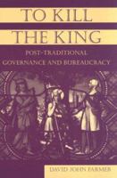 To Kill The King: Post-traditional Governance And Bureaucracy 0765614812 Book Cover