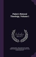 Natural Theology: Or, Evidences of the Existence and Attributes of the Deity: Collected from the Appearances of Nature: V.1 1145501575 Book Cover