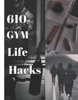 610 Gym Life Hacks: Gym Life Hacks B0DZVNZFZF Book Cover