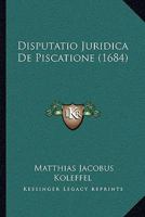 Disputatio Juridica De Piscatione (1684) 1166011879 Book Cover