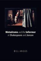 Metadrama and the Informer in Shakespeare and Jonson 1474431607 Book Cover