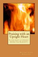 Praising with an Upright Heart: If the Heart Is Upright, Praise Will Be Alright 0620700858 Book Cover