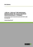 „Licht an - Licht aus!" Wir konstruieren einfache Schalter für unseren Stromkreis (Unterrichtsentwurf, 4. Schuljahr): Unterrichtsstunde für das Fach Sachunterricht in der Grundschule 3656055742 Book Cover