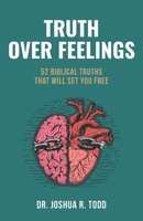 Truth Over Feelings: 52 Biblical Truths That Will Set You Free B0H3KMZB85 Book Cover