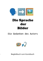 Die Sprache der Bilder - Die Gedanken des Autors: Begleitbuch zum Kunstbuch (German Edition) 3695747943 Book Cover