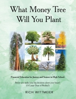 What Money Tree Will You Plant: Financial Education for High School Juniors and Seniors—Before You Make the Biggest Decisions of Your Future 1972134426 Book Cover