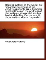 Banking systems of the world, an impartial statement of the conditions of note issue by banks in all 0530463997 Book Cover