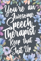 You're An Awesome Speech Therapist Keep That Shit Up: Funny Joke Appreciation & Encouragement Gift Idea for Speech Language Pathologist. SLP Thank You Gag Notebook Journal & Sketch Diary Present. 1709766158 Book Cover