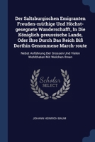 Der Saltzburgischen Emigranten Freuden-müthige Und Höchst-gesegnete Wanderschafft, In Die Königlich-preussische Lande, Oder Ihre Durch Das Reich Biß ... Und Vielen Wohlthaten Mit Welchen Ihnen 1377214834 Book Cover