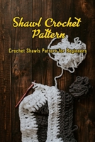 Shawl Crochet Pattern: Crochet Shawls Pattern for Beginners: Shawl Crochet Tutorials B08TZK8TYV Book Cover