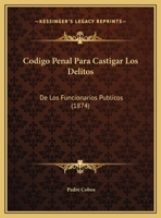 Codigo Penal Para Castigar Los Delitos: De Los Funcionarios Publicos (1874) 1169449662 Book Cover