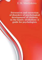 Prevention and correction of disorders of psychological development of children in the family alcoholism: A guide for psychologists 5519527229 Book Cover