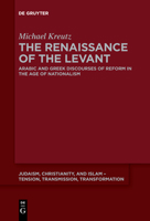 The Renaissance of the Levant: Arabic and Greek Discourses of Reform in the Age of Nationalism 3110643561 Book Cover