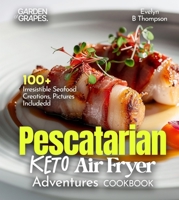 Pescatarian Keto Air Fryer Adventures Cookbook: 100+ Irresistible Seafood Creations, Pictures Included B0FQPHYK6T Book Cover