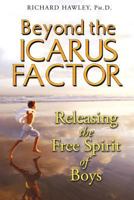 Beyond the Icarus Factor: Releasing the Free Spirit of Boys 1594772282 Book Cover