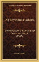 Die Rhythmik Fischarts: Ein Beitrag Zur Geschichte Der Deutschen Metrik (1903) 1161123539 Book Cover
