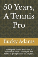 50 Years, A Tennis Pro: -Some great stories and on court experiences from a tennis pro who has been giving lessons for 50 years. B0GVVC8HBR Book Cover