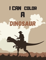 I CAN COLOR A DINOSAUR: Coloring Book for Adults And Teenagers : More than 59 species of dinosaurs with their names (118 Pages ) Animals Coloring Book B08PZQT8BJ Book Cover