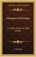 Glimpses Of Europe: Or Notes Drawn At Sight 1165383195 Book Cover