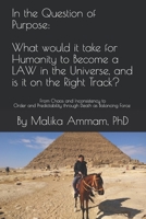 In the Question of Purpose: What would it take for Humanity to Become a LAW in the Universe, and is it on the Right Track?: From Chaos and Inconsi B093WMPGHG Book Cover