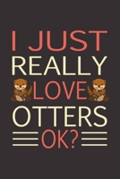 I Just Really Love Otters Okay?: Otter Journal & Notebook With Lined Pages, Perfect For Taking Notes & Journaling, Otter Gifts For Women Girls Men & Boys. 1673900720 Book Cover