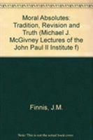 Moral Absolutes: Tradition, Revision, and Truth (The Michael J. Mcgivney Lectures of the John Paul II Institute for Studies on Marriage and Family ;) 0813207452 Book Cover