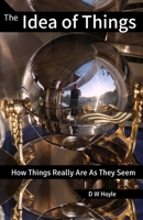 The Idea of Things: How Things Really Are As They Seem 173655090X Book Cover