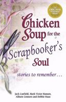 Chicken Soup for the Scrapbooker's Soul: Stories to Remember . . . (Chicken Soup for the Soul) 0757304095 Book Cover