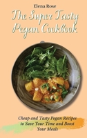 The Super Tasty Pegan Cookbook: Cheap and Tasty Pegan Recipes to Save Your Time and Boost Your Meals 180269465X Book Cover