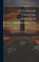 Ecclesiae Venetae Antiquis Monumentis: Nunc Etiam Primum Editis Illustratae Ac In Decades Distributae. Ecclesiae Venetae Antiquis Monumentis (Italian Edition) 1020206055 Book Cover