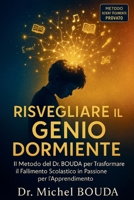 RISVEGLIARE IL GENIO ADDORMENTATO: Il Metodo del Dr. BOUDA per Trasformare l'Insuccesso Scolastico in Passione per l'Apprendimento (Italian Edition) B0FKYZLK42 Book Cover