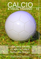 CALCIO & VISUAL TRAINING "Come migliorare le abilità visive ruolo per ruolo" B0BW31X3Q6 Book Cover