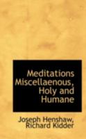 Meditations Miscellaenous, Holy and Humane 0526278579 Book Cover