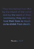 Revelation 12: 11 Notebook: They triumphed over him by the blood of the Lamb and by the word of their testimony; they did not love their lives so much as to shri: Revelation 12:11 Notebook, Bible Vers 1676941274 Book Cover