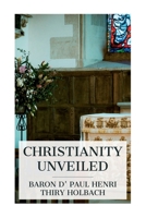 Christianity Unveiled: Being an Examination of the Principles and Effects of the Christian Religion 8027389038 Book Cover