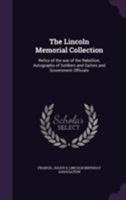The Lincoln Memorial Collection: Relics of the War of the Rebellion, Autographs of Soldiers and Sailors and Government Officials 135546952X Book Cover