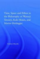 Time, Space and Ethics in the Philosophy of Watsuji Tetsuro, Kuki Shuzo, and Martin Heidegger (Studies in Philosophy) 0415976731 Book Cover