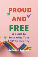 PROUD AND FREE: A Guide to Embracing Your LGBTQ+ Identity B0C9K6LKHY Book Cover