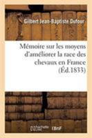 Mémoire sur les moyens d'améliorer la race des chevaux en France 2329269358 Book Cover