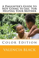 A Daughter's Guide to Not Going to Jail For Helping Your Mother: Colored Edition 1546710264 Book Cover