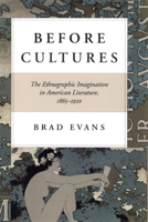 Before Cultures: The Ethnographic Imagination in American Literature, 1865-1920 0226222640 Book Cover
