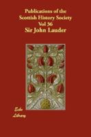 Publications of the Scottish History Society, Volume 36: Journals of Sir John Lauder, Lord Fountainhall, with his Observations on Public Affairs and Other Memoranda 1665 - 1676 1406817406 Book Cover