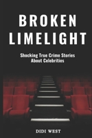 Broken Limelight: Shocking True Crime Stories About Celebrities B0BBJWJD8Z Book Cover
