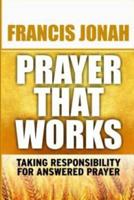 Prayer That Works: Taking Responsibility For Answered Prayer 1096380811 Book Cover